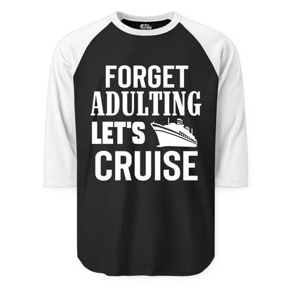 Forget Adulting Let's Cruise Shirt - Funny Cruise Vacation Tee (Raglan) in BlackWhite - Forget Adulting Let's Cruise Shirt - Funny Cruise Ship Vacation Tee