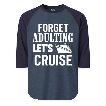 Forget Adulting Let's Cruise Shirt - Funny Cruise Vacation Tee (Raglan) in Heather DenimNavy - Forget Adulting Let's Cruise Shirt - Funny Cruise Ship Vacation Tee