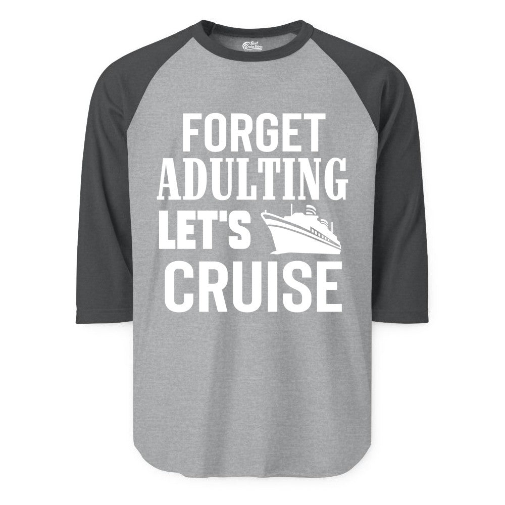 Forget Adulting Let's Cruise Shirt - Funny Cruise Vacation Tee (Raglan) in Heather GreyHeather Charcoal - Forget Adulting Let's Cruise Shirt - Funny Cruise Ship Vacation Tee