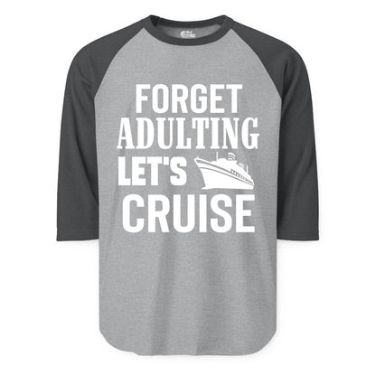 Forget Adulting Let's Cruise Shirt - Funny Cruise Vacation Tee (Raglan) in Heather GreyHeather Charcoal - Forget Adulting Let's Cruise Shirt - Funny Cruise Ship Vacation Tee