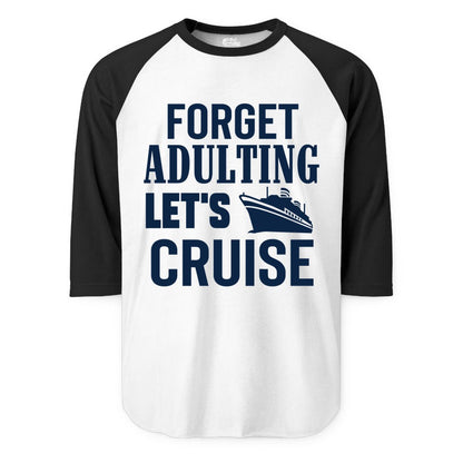 Forget Adulting Let's Cruise Shirt - Funny Cruise Vacation Tee (Raglan) in WhiteBlack - Forget Adulting Let's Cruise Shirt - Funny Cruise Ship Vacation Tee