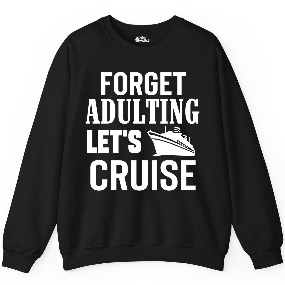 Forget Adulting Let's Cruise Shirt - Funny Cruise Vacation Tee (Sweatshirt) in Black - Forget Adulting Let's Cruise Shirt - Funny Cruise Ship Vacation Tee