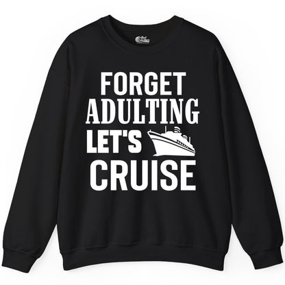 Forget Adulting Let's Cruise Shirt - Funny Cruise Vacation Tee (Sweatshirt) in Black - Forget Adulting Let's Cruise Shirt - Funny Cruise Ship Vacation Tee