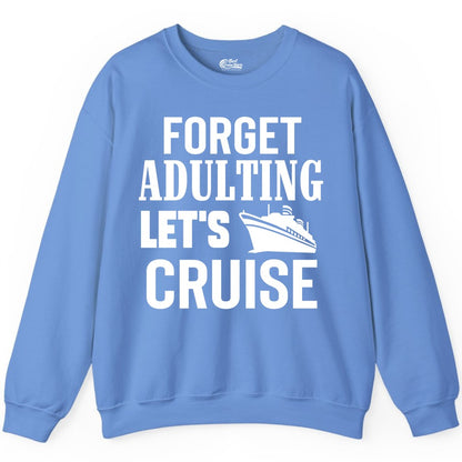 Forget Adulting Let's Cruise Shirt - Funny Cruise Vacation Tee (Sweatshirt) in Carolina Blue - Forget Adulting Let's Cruise Shirt - Funny Cruise Ship Vacation Tee