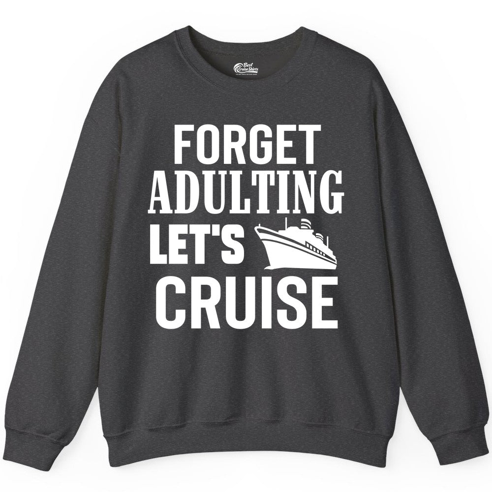 Forget Adulting Let's Cruise Shirt - Funny Cruise Vacation Tee (Sweatshirt) in Dark Heather - Forget Adulting Let's Cruise Shirt - Funny Cruise Ship Vacation Tee