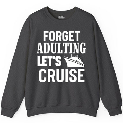 Forget Adulting Let's Cruise Shirt - Funny Cruise Vacation Tee (Sweatshirt) in Dark Heather - Forget Adulting Let's Cruise Shirt - Funny Cruise Ship Vacation Tee