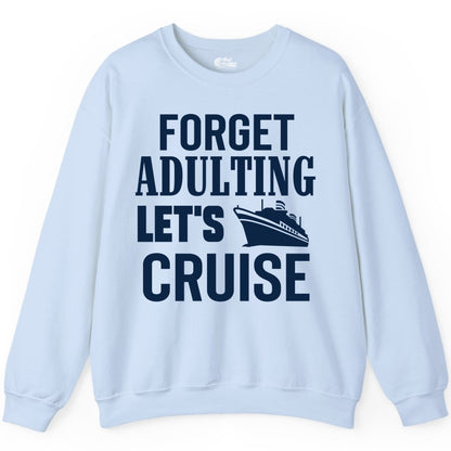 Forget Adulting Let's Cruise Shirt - Funny Cruise Vacation Tee (Sweatshirt) in Light Blue - Forget Adulting Let's Cruise Shirt - Funny Cruise Ship Vacation Tee