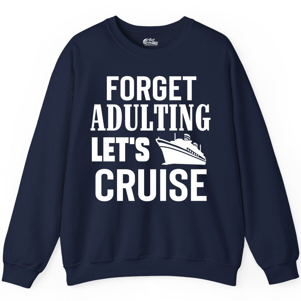 Forget Adulting Let's Cruise Shirt - Funny Cruise Vacation Tee (Sweatshirt) in Navy - Forget Adulting Let's Cruise Shirt - Funny Cruise Ship Vacation Tee
