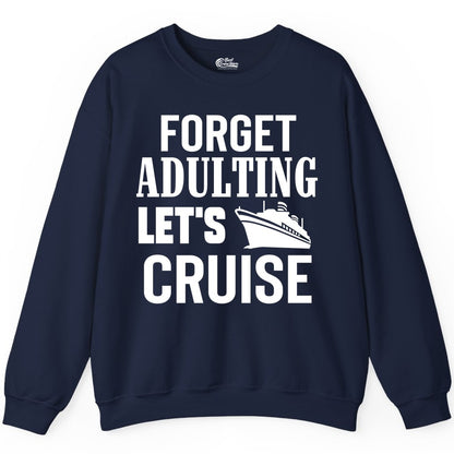 Forget Adulting Let's Cruise Shirt - Funny Cruise Vacation Tee (Sweatshirt) in Navy - Forget Adulting Let's Cruise Shirt - Funny Cruise Ship Vacation Tee