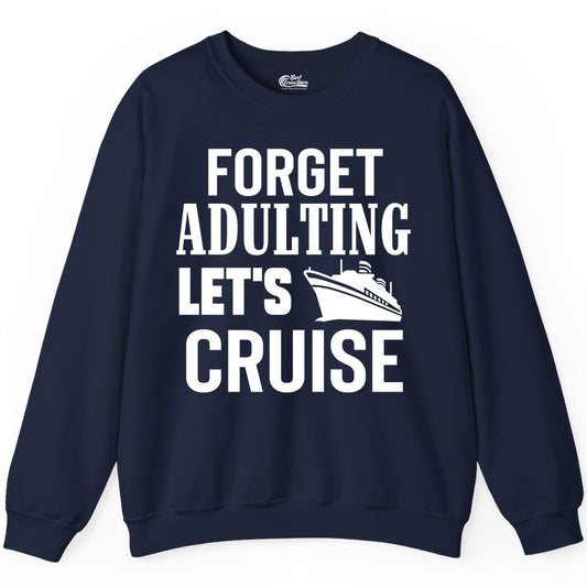 Forget Adulting Let's Cruise Shirt - Funny Cruise Vacation Tee (Sweatshirt) in Navy - Forget Adulting Let's Cruise Shirt - Funny Cruise Ship Vacation Tee