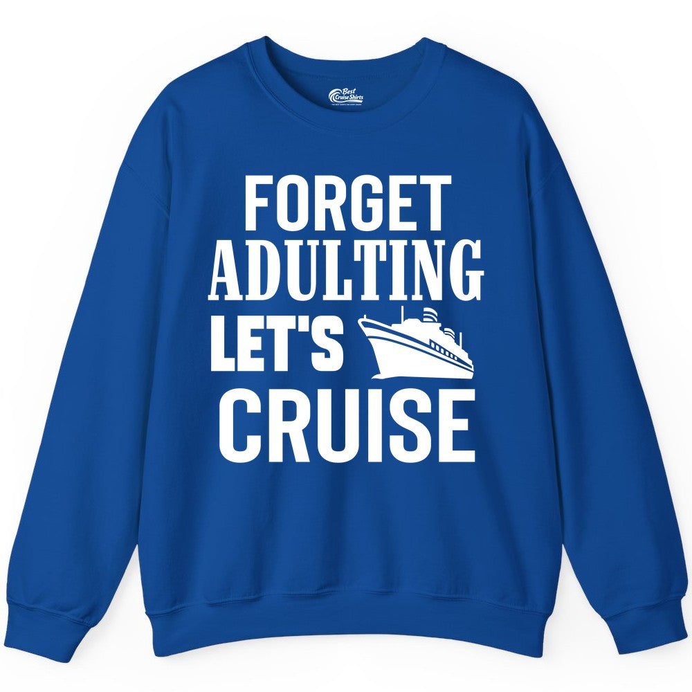 Forget Adulting Let's Cruise Shirt - Funny Cruise Vacation Tee (Sweatshirt) in Royal - Forget Adulting Let's Cruise Shirt - Funny Cruise Ship Vacation Tee