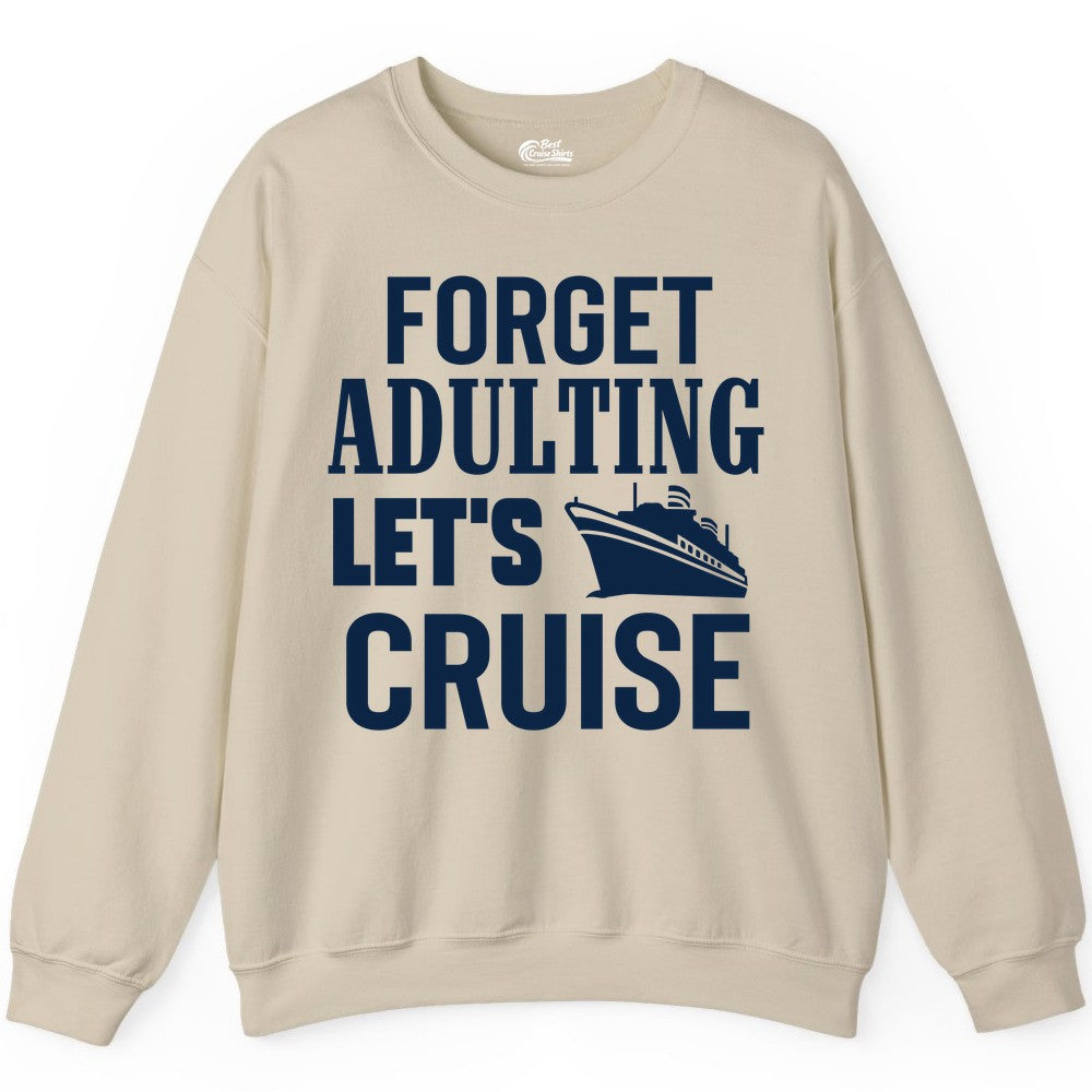 Forget Adulting Let's Cruise Shirt - Funny Cruise Vacation Tee (Sweatshirt) in Sand - Forget Adulting Let's Cruise Shirt - Funny Cruise Ship Vacation Tee
