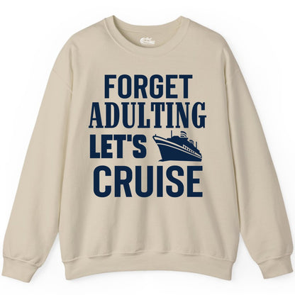 Forget Adulting Let's Cruise Shirt - Funny Cruise Vacation Tee (Sweatshirt) in Sand - Forget Adulting Let's Cruise Shirt - Funny Cruise Ship Vacation Tee