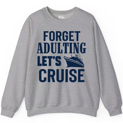Forget Adulting Let's Cruise Shirt - Funny Cruise Vacation Tee (Sweatshirt) in Sport Grey - Forget Adulting Let's Cruise Shirt - Funny Cruise Ship Vacation Tee