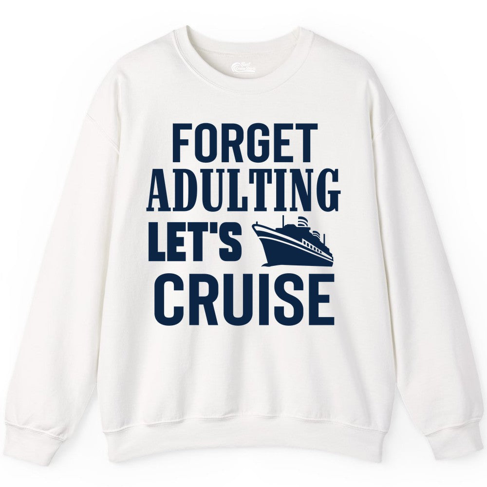 Forget Adulting Let's Cruise Shirt - Funny Cruise Vacation Tee (Sweatshirt) in White - Forget Adulting Let's Cruise Shirt - Funny Cruise Ship Vacation Tee