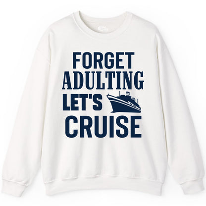 Forget Adulting Let's Cruise Shirt - Funny Cruise Vacation Tee (Sweatshirt) in White - Forget Adulting Let's Cruise Shirt - Funny Cruise Ship Vacation Tee