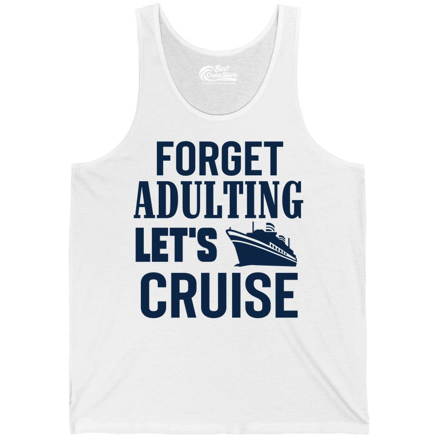 Forget Adulting Let's Cruise Shirt - Funny Cruise Vacation Tee (Tank Top) in White - Forget Adulting Let's Cruise Shirt - Funny Cruise Ship Vacation Tee