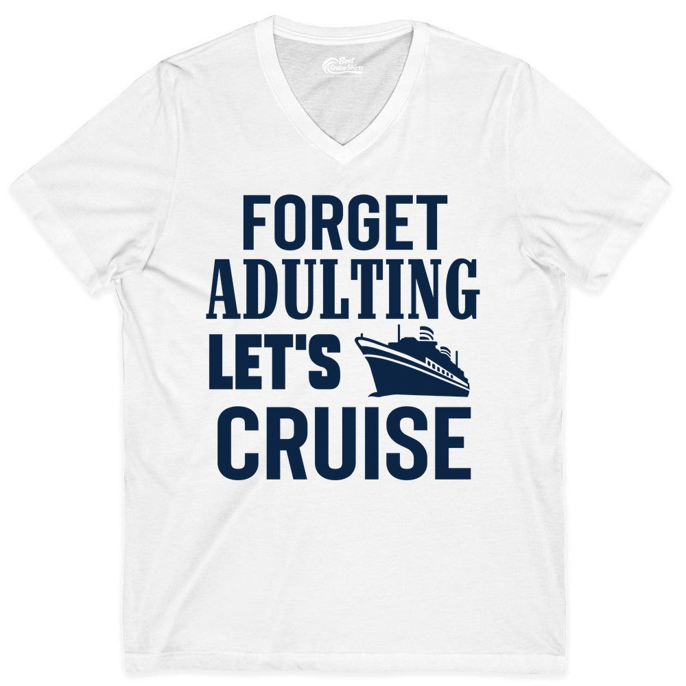 Forget Adulting Let's Cruise Shirt - Funny Cruise Vacation Tee (V-Neck) in White - Forget Adulting Let's Cruise Shirt - Funny Cruise Ship Vacation Tee