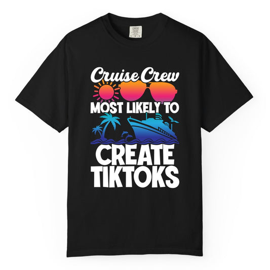 Cruise Crew Shirt - Funny Vacation Cruise Apparel for Tiktoks (Comfort Color) in Black - Cruise Crew Most Likely To Create Tiktoks Funny Vacation Shirt
