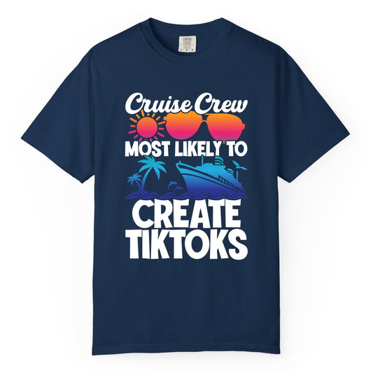 Cruise Crew Shirt - Funny Vacation Cruise Apparel for Tiktoks (Comfort Color) in Navy - Cruise Crew Most Likely To Create Tiktoks Funny Vacation Shirt