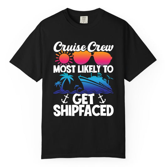 Cruise Crew Shirt - Funny Cruise Party Apparel for Group Vacations (Comfort Color) in Black - Cruise Crew Most Likely To Get Shipfaced Funny Party Shirt