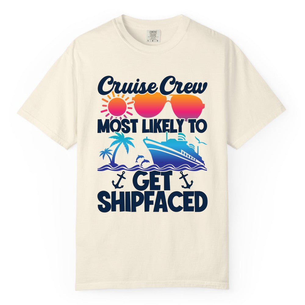 Cruise Crew Shirt - Funny Cruise Party Apparel for Group Vacations (Comfort Color) in Ivory - Cruise Crew Most Likely To Get Shipfaced Funny Party Shirt
