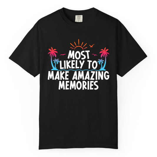 Most Likely to Make Amazing Memories Shirt - Vacation T-Shirt Gift (Comfort Color) in Black - Most Likely To Make Amazing Memories Tropical Beach Trip Shirt