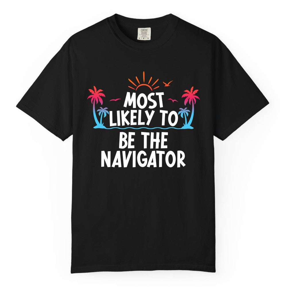Most Likely to Be the Navigator Shirt - Funny Cruise & Vacation Tee (Comfort Color) in Black - Most Likely To Be The Navigator Tropical Cruise Group Shirt