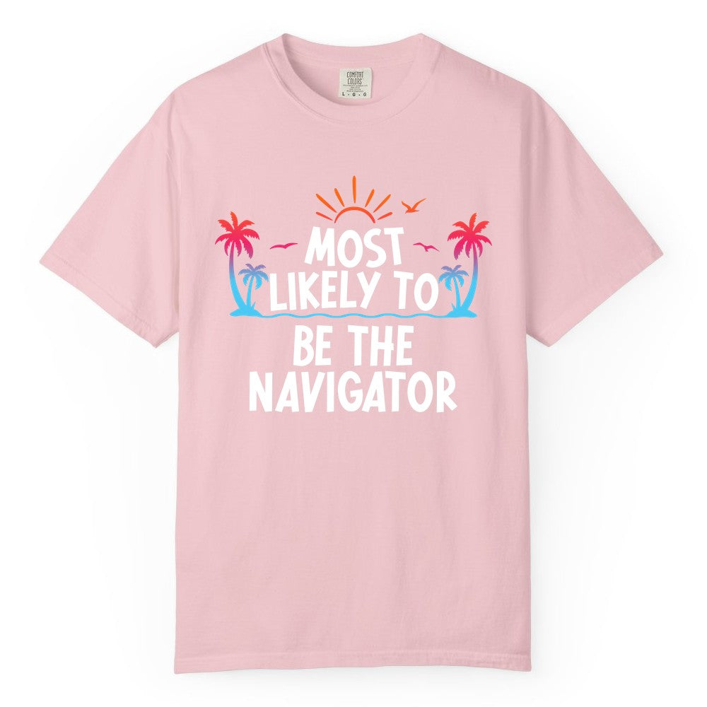 Most Likely to Be the Navigator Shirt - Funny Cruise & Vacation Tee (Comfort Color) in Blossom - Most Likely To Be The Navigator Tropical Cruise Group Shirt