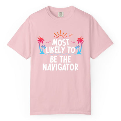 Most Likely to Be the Navigator Shirt - Funny Cruise & Vacation Tee (Comfort Color) in Blossom - Most Likely To Be The Navigator Tropical Cruise Group Shirt
