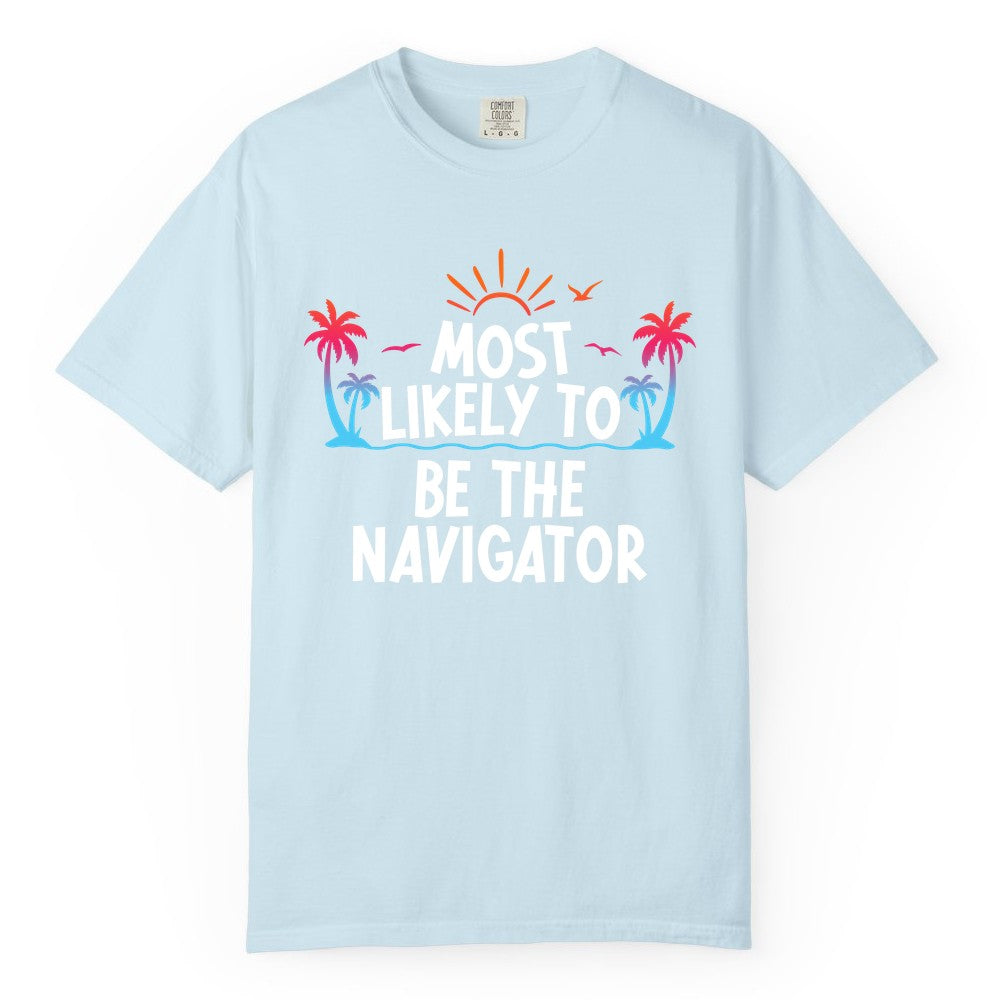 Most Likely to Be the Navigator Shirt - Funny Cruise & Vacation Tee (Comfort Color) in Chambray - Most Likely To Be The Navigator Tropical Cruise Group Shirt