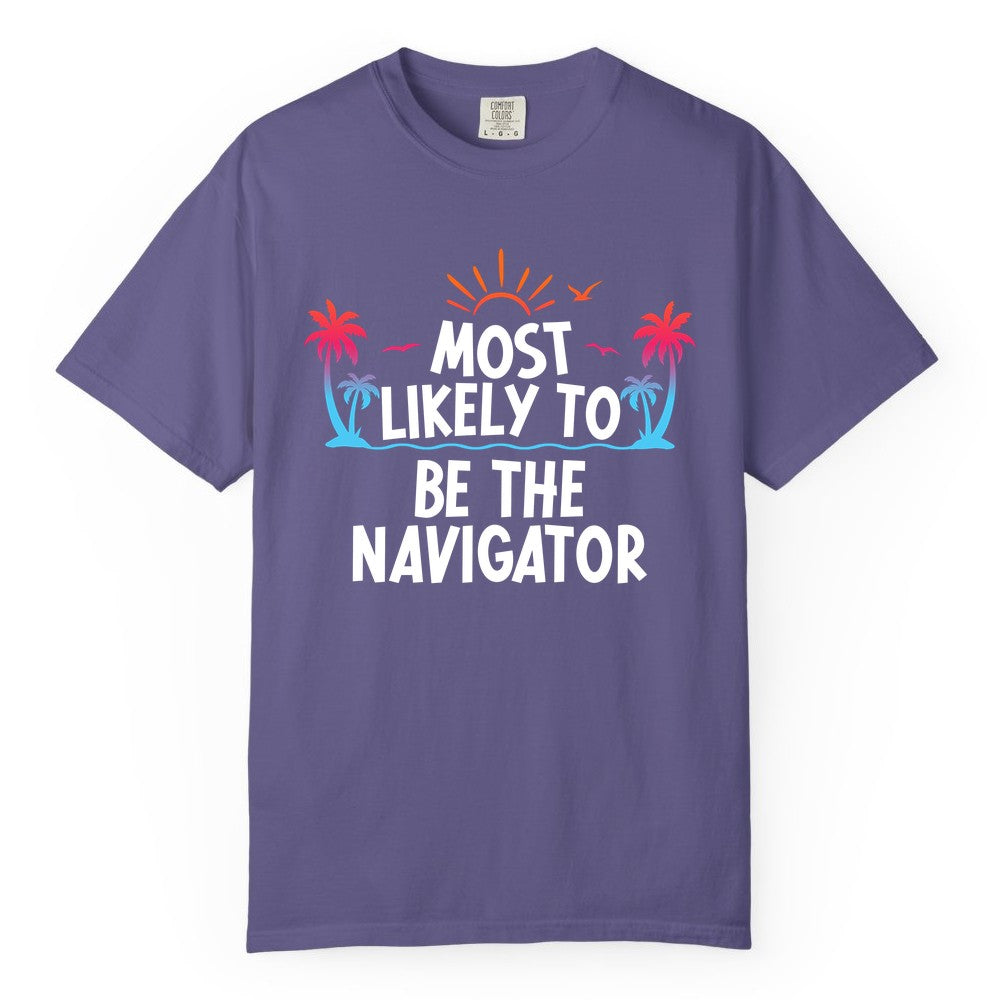 Most Likely to Be the Navigator Shirt - Funny Cruise & Vacation Tee (Comfort Color) in Grape - Most Likely To Be The Navigator Tropical Cruise Group Shirt
