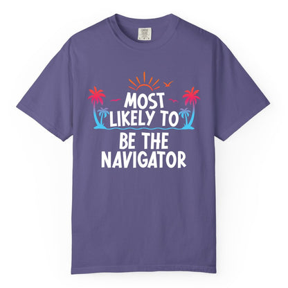 Most Likely to Be the Navigator Shirt - Funny Cruise & Vacation Tee (Comfort Color) in Grape - Most Likely To Be The Navigator Tropical Cruise Group Shirt
