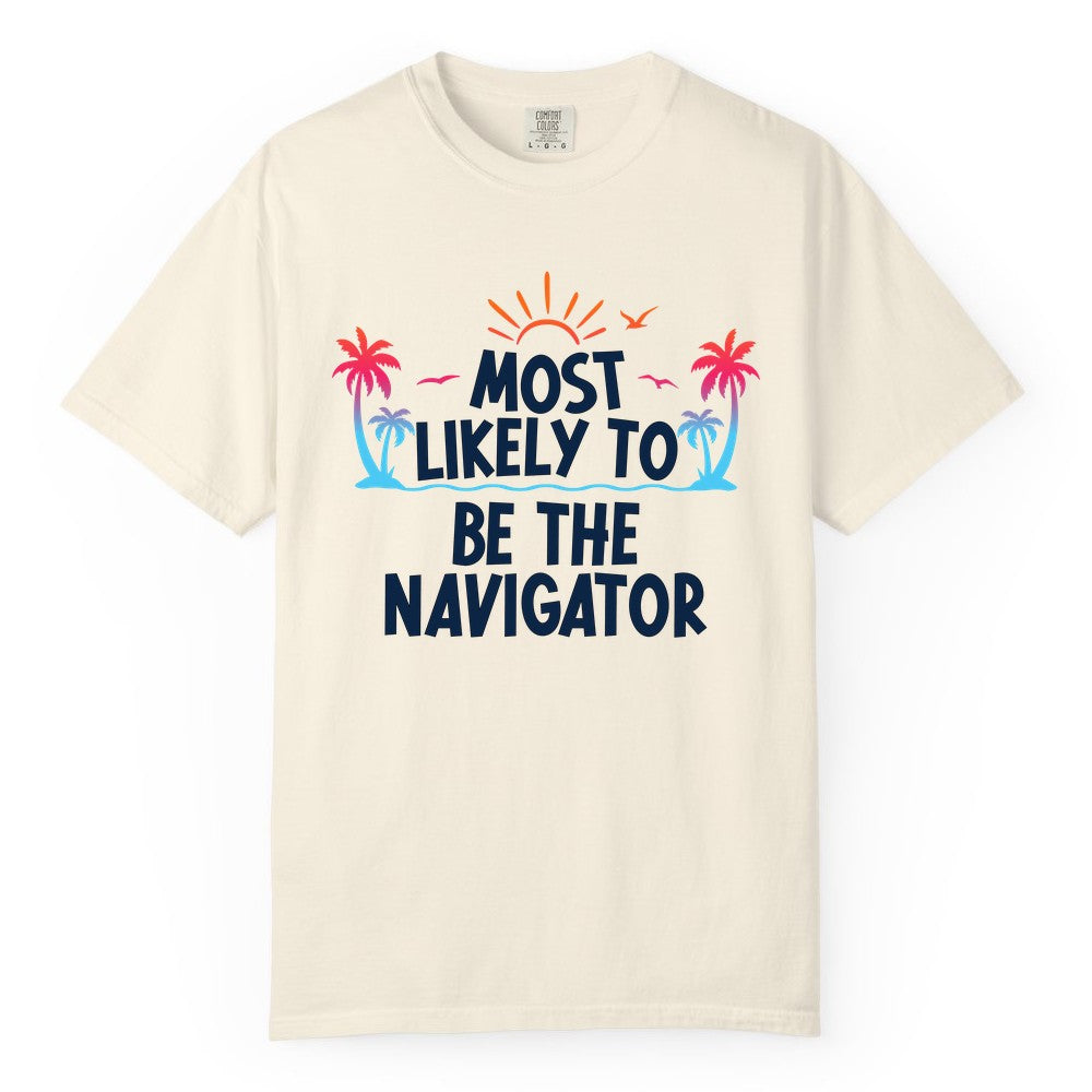 Most Likely to Be the Navigator Shirt - Funny Cruise & Vacation Tee (Comfort Color) in Ivory - Most Likely To Be The Navigator Tropical Cruise Group Shirt