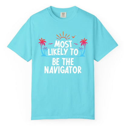 Most Likely to Be the Navigator Shirt - Funny Cruise & Vacation Tee (Comfort Color) in Lagoon Blue - Most Likely To Be The Navigator Tropical Cruise Group Shirt