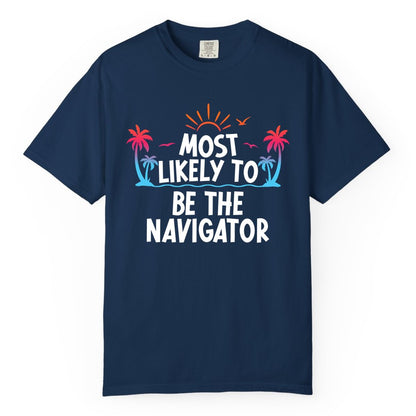 Most Likely to Be the Navigator Shirt - Funny Cruise & Vacation Tee (Comfort Color) in Navy - Most Likely To Be The Navigator Tropical Cruise Group Shirt