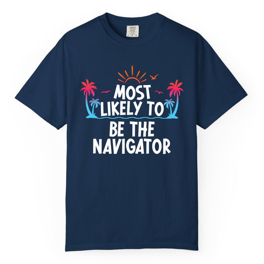 Most Likely to Be the Navigator Shirt - Funny Cruise & Vacation Tee (Comfort Color) in Navy - Most Likely To Be The Navigator Tropical Cruise Group Shirt