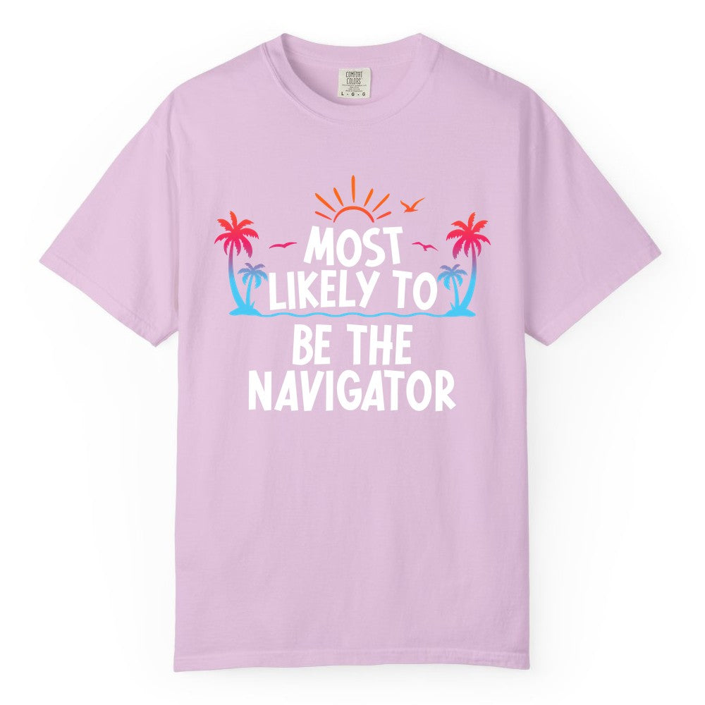 Most Likely to Be the Navigator Shirt - Funny Cruise & Vacation Tee (Comfort Color) in Orchid - Most Likely To Be The Navigator Tropical Cruise Group Shirt