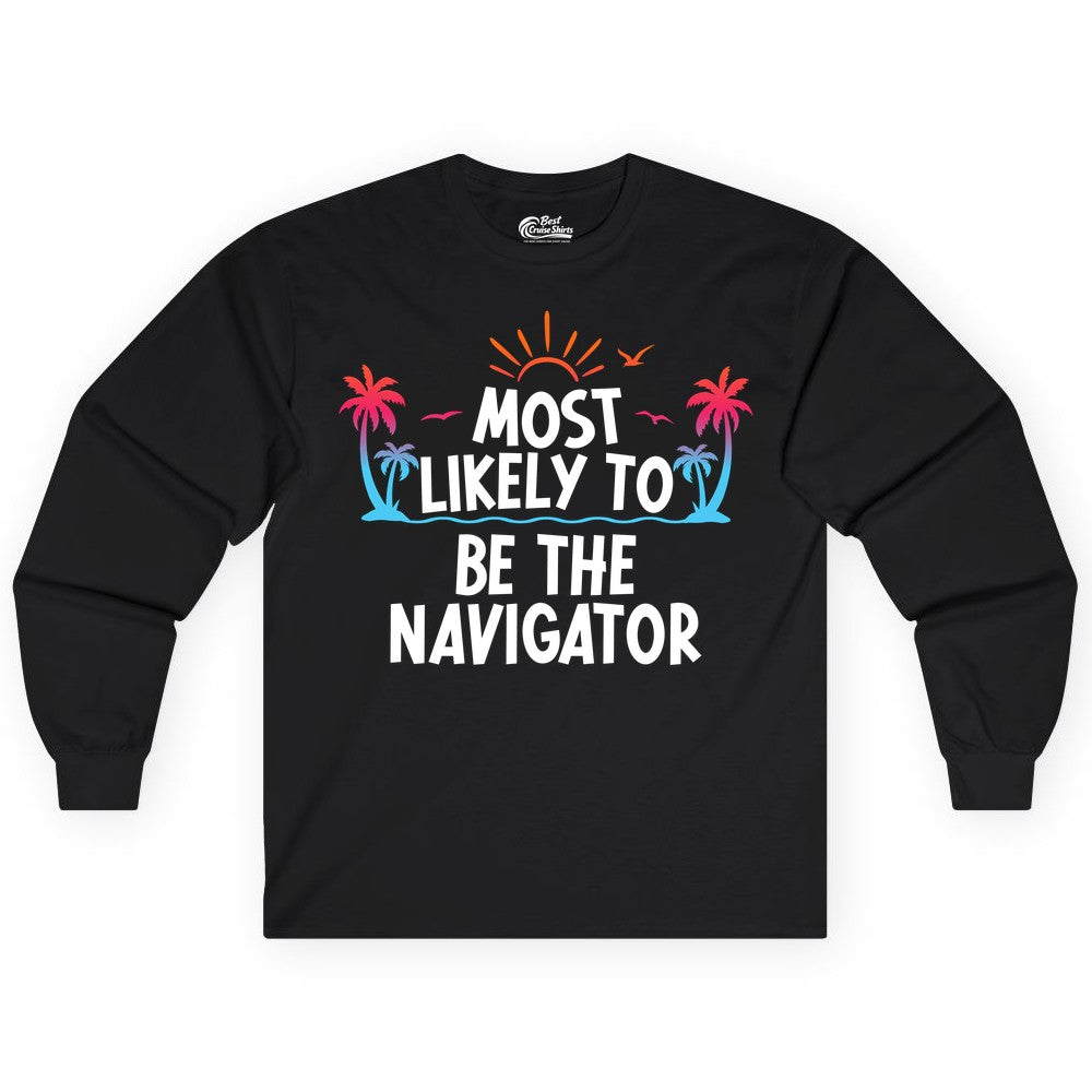Most Likely to Be the Navigator Shirt - Funny Cruise & Vacation Tee (Long Sleeve) in Black - Most Likely To Be The Navigator Tropical Cruise Group Shirt