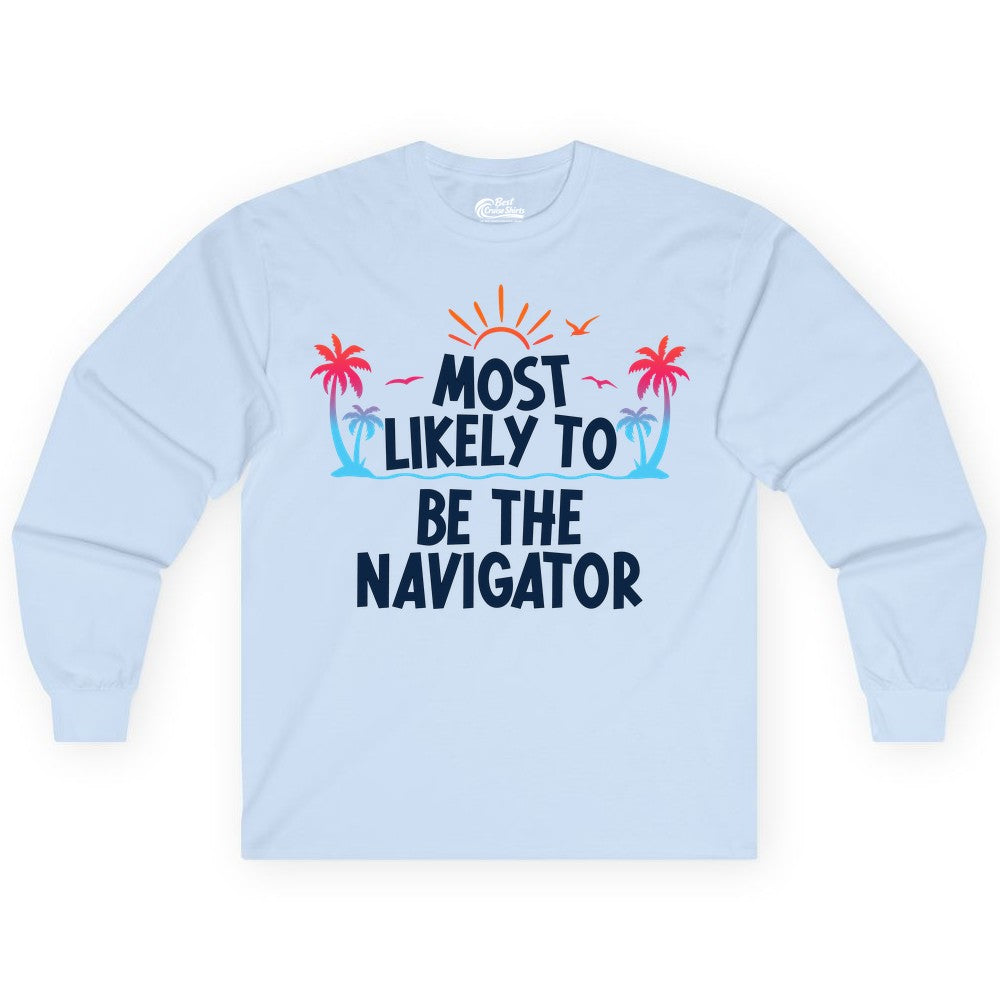 Most Likely to Be the Navigator Shirt - Funny Cruise & Vacation Tee (Long Sleeve) in Light Blue - Most Likely To Be The Navigator Tropical Cruise Group Shirt