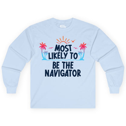 Most Likely to Be the Navigator Shirt - Funny Cruise & Vacation Tee (Long Sleeve) in Light Blue - Most Likely To Be The Navigator Tropical Cruise Group Shirt