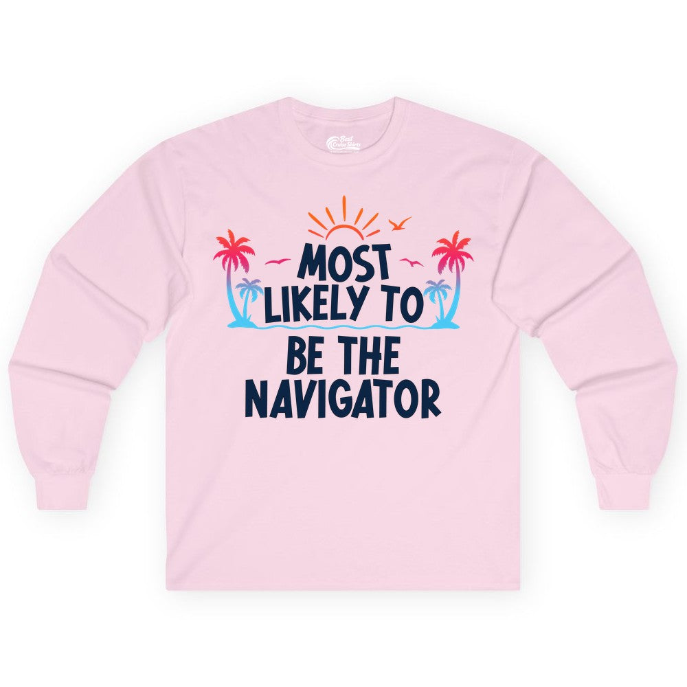 Most Likely to Be the Navigator Shirt - Funny Cruise & Vacation Tee (Long Sleeve) in Light Pink - Most Likely To Be The Navigator Tropical Cruise Group Shirt