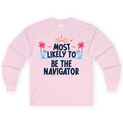 Most Likely to Be the Navigator Shirt - Funny Cruise & Vacation Tee (Long Sleeve) in Light Pink - Most Likely To Be The Navigator Tropical Cruise Group Shirt