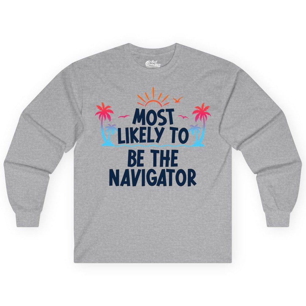 Most Likely to Be the Navigator Shirt - Funny Cruise & Vacation Tee (Long Sleeve) in Sport Grey - Most Likely To Be The Navigator Tropical Cruise Group Shirt