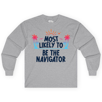 Most Likely to Be the Navigator Shirt - Funny Cruise & Vacation Tee (Long Sleeve) in Sport Grey - Most Likely To Be The Navigator Tropical Cruise Group Shirt