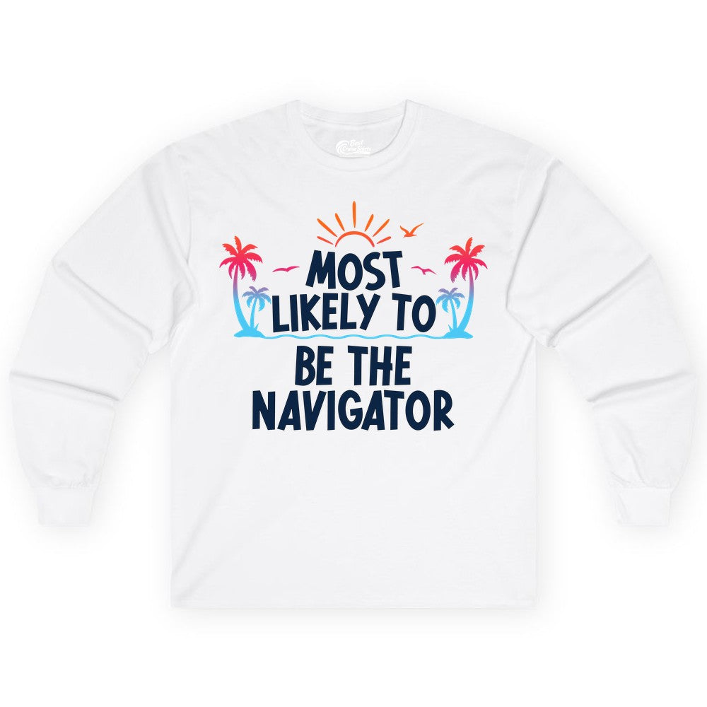 Most Likely to Be the Navigator Shirt - Funny Cruise & Vacation Tee (Long Sleeve) in White - Most Likely To Be The Navigator Tropical Cruise Group Shirt