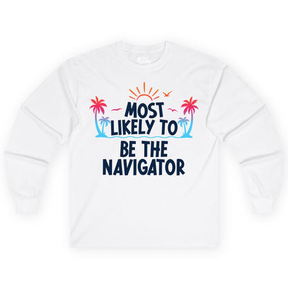 Most Likely to Be the Navigator Shirt - Funny Cruise & Vacation Tee (Long Sleeve) in White - Most Likely To Be The Navigator Tropical Cruise Group Shirt