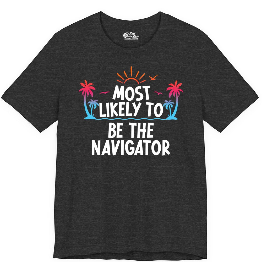 Most Likely to Be the Navigator Shirt - Funny Cruise & Vacation Tee (Premium Tee) in Dark Grey Heather - Most Likely To Be The Navigator Tropical Cruise Group Shirt