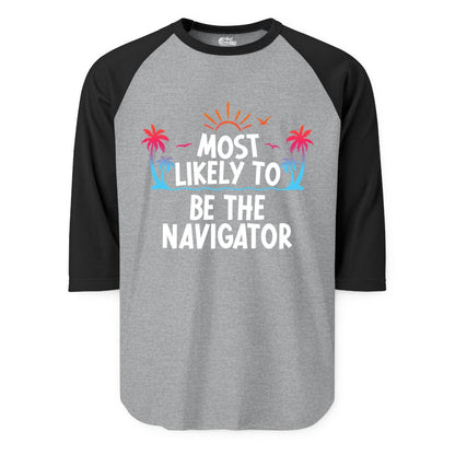 Most Likely to Be the Navigator Shirt - Funny Cruise & Vacation Tee (Raglan) in Heather GreyBlack - Most Likely To Be The Navigator Tropical Cruise Group Shirt