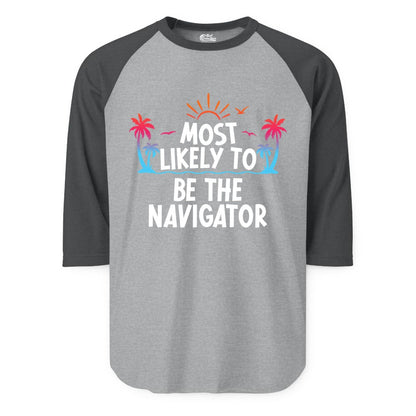 Most Likely to Be the Navigator Shirt - Funny Cruise & Vacation Tee (Raglan) in Heather GreyHeather Charcoal - Most Likely To Be The Navigator Tropical Cruise Group Shirt